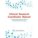 Clinical Research Coordinator Manual: A step-by-step guide for CRCs to coordinate clinical research