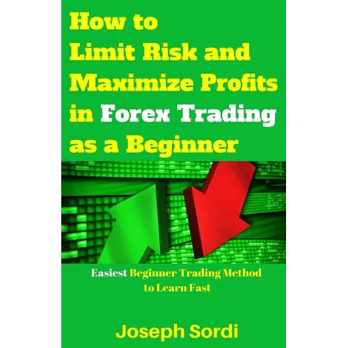 How to Limit Risk and Maximize Profits in Forex Trading as a Beginner: Easiest Beginner Trading Method to Learn Fast