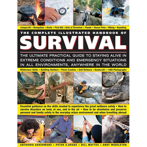 The Complete Illustrated Handbook of Survival: The Ultimate Practical Guide to Staying Alive in Extreme Conditions and Emergency Situations in All Env