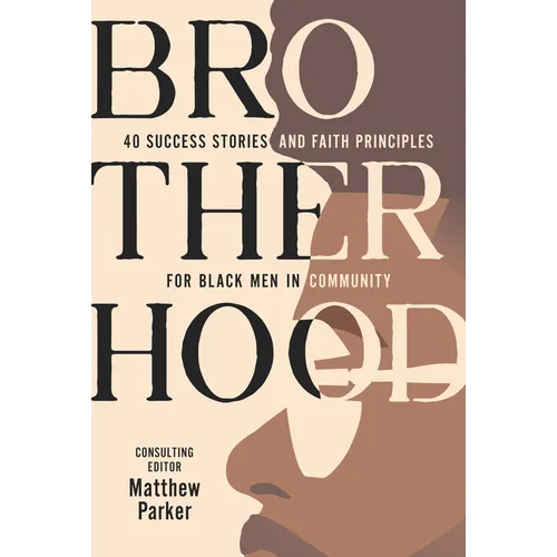 Brotherhood: 40 Success Stories and Faith Principles for Black Men in Community