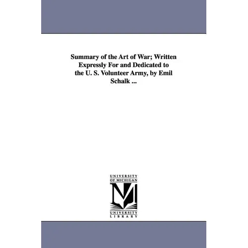 Summary of the Art of War; Written Expressly For and Dedicated to the U. S. Volunteer Army, by Emil Schalk ...