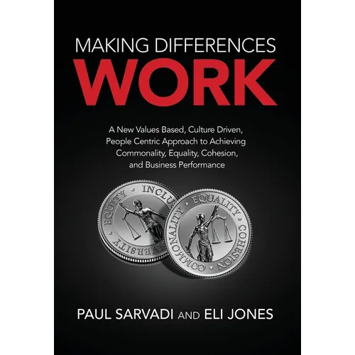 Making Differences Work: A New Values Based, Culture Driven, People Centric Approach to Achieving Commonality, Equality, Cohesion, and Business
