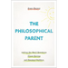 The Philosophical Parent: Asking the Hard Questions about Having and Raising Children
