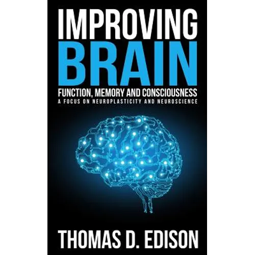 Improving Brain Function, Memory and Consciousness: A Focus On Neuroplasticity a