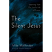 The Silent Jesus: Learning from Our Lord's Life of Prayer