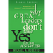 Why Great Leaders Don't Take Yes for an Answer: Managing for Conflict and Consensus