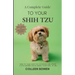 A Complete Guide to Your Shih Tzu How to tame Shih Tzu cuteness and other little-known facts about your dog by me