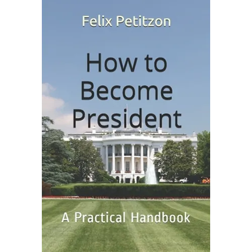 How to Become President: A Practical Handbook