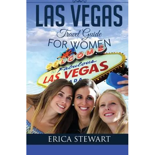 Las Vegas: The Complete Insider´s Guide for Women Traveling to Las Vegas: Travel Nevada Gambling America Guidebook. America Las Vegas General Short Re