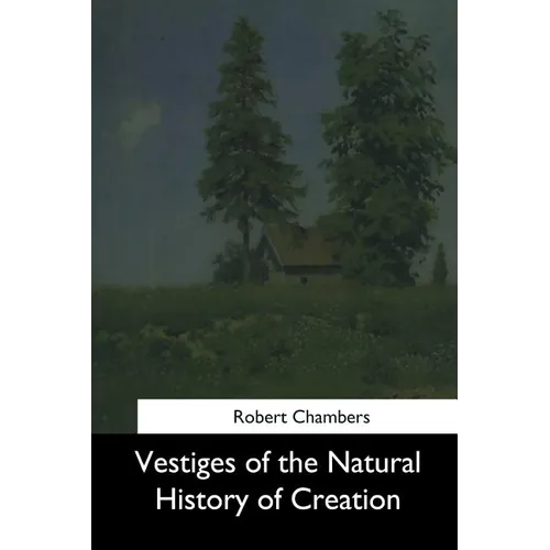 Vestiges of the Natural History of Creation