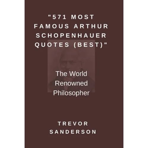 571 Most Famous Arthur Schopenhauer Quotes (Best): The World Renowned Philosopher
