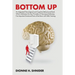 Bottom Up: An Integrated Neurological and Cognitive Behavioural Book Which Addresses the Key Principles of Neuropsychotherapy. Five Important Emotiona