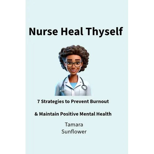 Nurse Heal Thyself: 7 Strategies to Prevent Burnout & Maintain Positive Mental Health