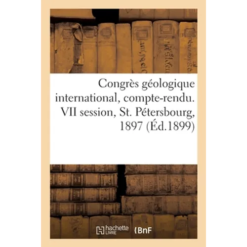 Congrès Géologique International, Compte-Rendu. VII Session, St. Pétersbourg, 1897