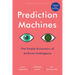 Prediction Machines, Updated and Expanded: The Simple Economics of Artificial Intelligence