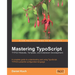 Mastering TypoScript: Typo3 Website, Template, and Extension Development