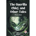 The Guerilla Chief, and Other Tales