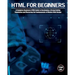 HTML For Beginners: A Complete Beginners HTML Guide to Developing a Strong Coding Foundation and Mastering the Fundamentals of Modern Web Design
