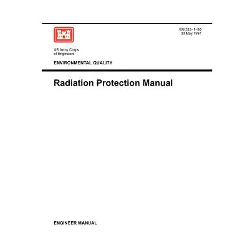 Environmental Quality: Radiation Protection Manual ( Engineer Manual EM 385-1-80)