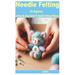 Needle Felting for Beginners: A Step by Step Guide to Needle Felting Patterns