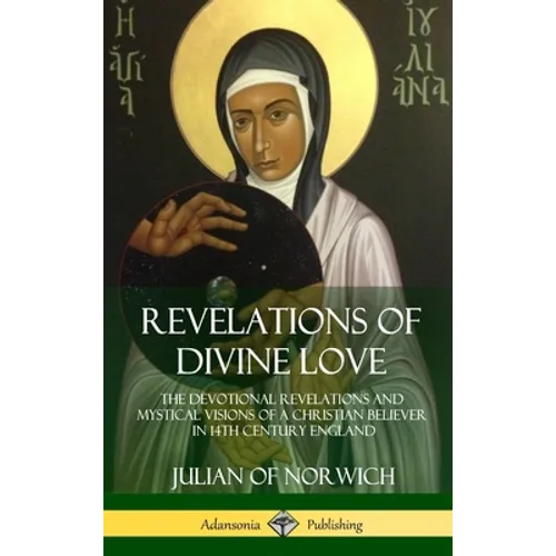 Revelations of Divine Love: The Devotional Revelations and Mystical Visions of a Christian Believer in 14th Century England (Hardcover)