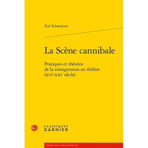 La Scene Cannibale: Pratiques Et Theories de la Transgression Au Theatre (Xvie-Xxie Siecle)