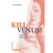 Kill Venus!: Das in Mannern Und Frauen Verratene Weibliche Befreien