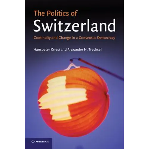 The Politics of Switzerland: Continuity and Change in a Consensus Democracy
