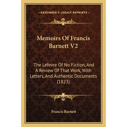 Memoirs Of Francis Barnett V2: The Lefevre Of No Fiction, And A Review Of That Work, With Letters, And Authentic Documents (1823)