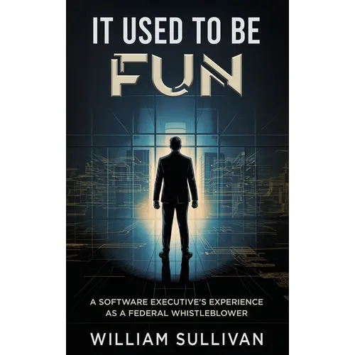 It Used to Be Fun: A Federal Whistleblower's Trip Through the Software Industry