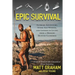 Epic Survival: Extreme Adventure, Stone Age Wisdom, and Lessons in Living from a Modern Hunter-Gatherer