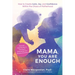 Mama, You Are Enough: How to Create Calm, Joy, and Confidence Within the Chaos of Motherhood