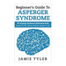 Beginner's Guide To Asperger's Syndrome: The Asperger's Syndrome Information Book (Asperger Disorder, Asperger Syndrome, Aspergers, AS, AD)