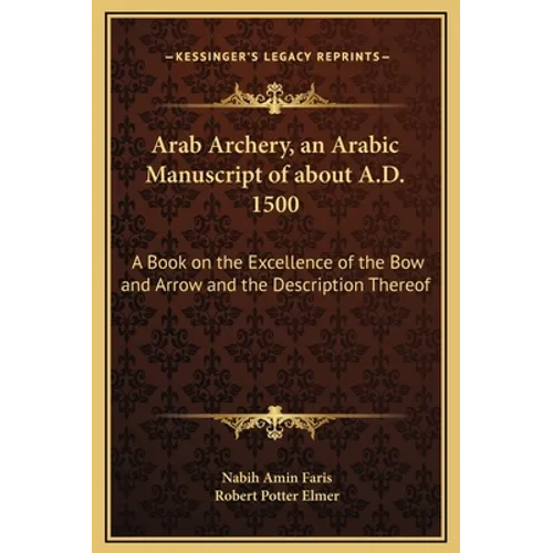 Arab Archery, an Arabic Manuscript of about A.D. 1500: A Book on the Excellence of the Bow and Arrow and the Description Thereof