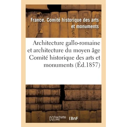 Architecture Gallo-Romaine Et Architecture Du Moyen Âge: Instructions Du Comité Historique Des Arts Et Monuments