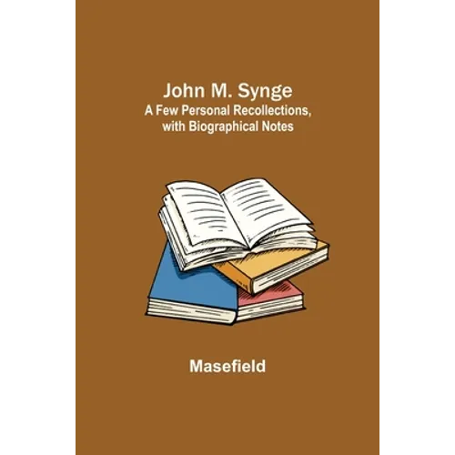 John M. Synge: a Few Personal Recollections, with Biographical Notes