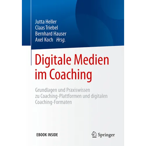 Digitale Medien Im Coaching: Grundlagen Und Praxiswissen Zu Coaching-Plattformen Und Digitalen Coaching-Formaten