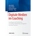 Digitale Medien Im Coaching: Grundlagen Und Praxiswissen Zu Coaching-Plattformen Und Digitalen Coaching-Formaten