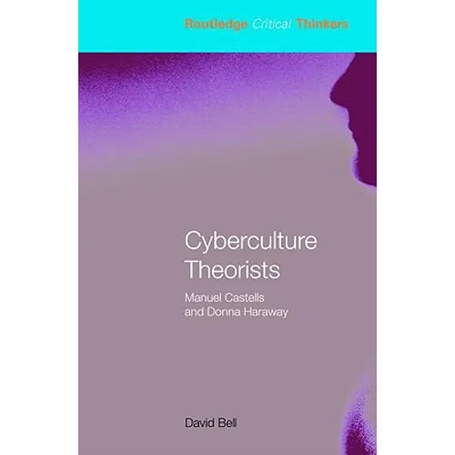 Cyberculture Theorists: Manuel Castells and Donna Haraway