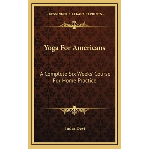 Yoga For Americans: A Complete Six Weeks' Course For Home Practice