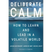 Deliberate Calm: How to Learn and Lead in a Volatile World