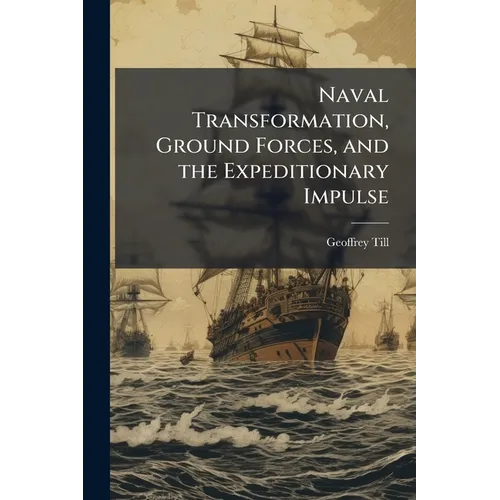 Naval Transformation, Ground Forces, and the Expeditionary Impulse