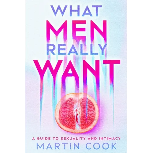 What Men Really Want: A Guide to Sexuality and Intimacy