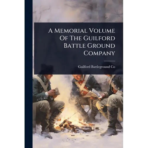 A Memorial Volume Of The Guilford Battle Ground Company