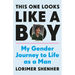 This One Looks Like a Boy: My Gender Journey to Life as a Man