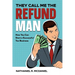 They Call Me The Refund Man: How You Can Start A Successful Tax Business