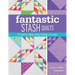 Fantastic Stash Quilts: 8 Projects 2 Ways Using Yardage or Scraps
