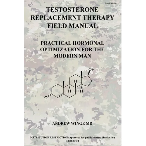 Fm-Trt-001: Testosterone Replacement Therapy Field Manual: Practical Hormonal Optimization for the Modern Man