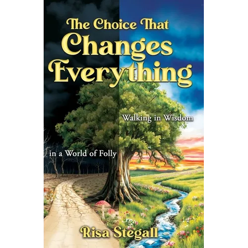 The Choice That Changes Everything: Walking in Wisdom in a World of Folly