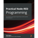 Practical Node-RED Programming: Learn powerful visual programming techniques and best practices for the web and IoT